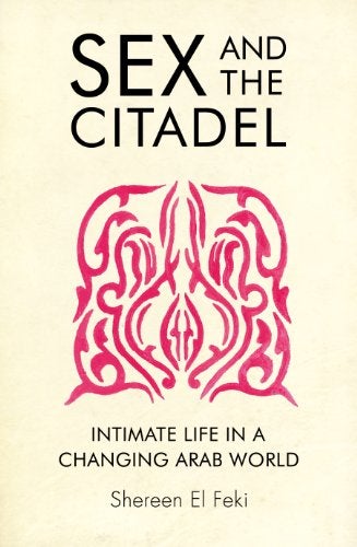 Sex And The Citadel Intimate Life In A Changing Arab World - Image 1