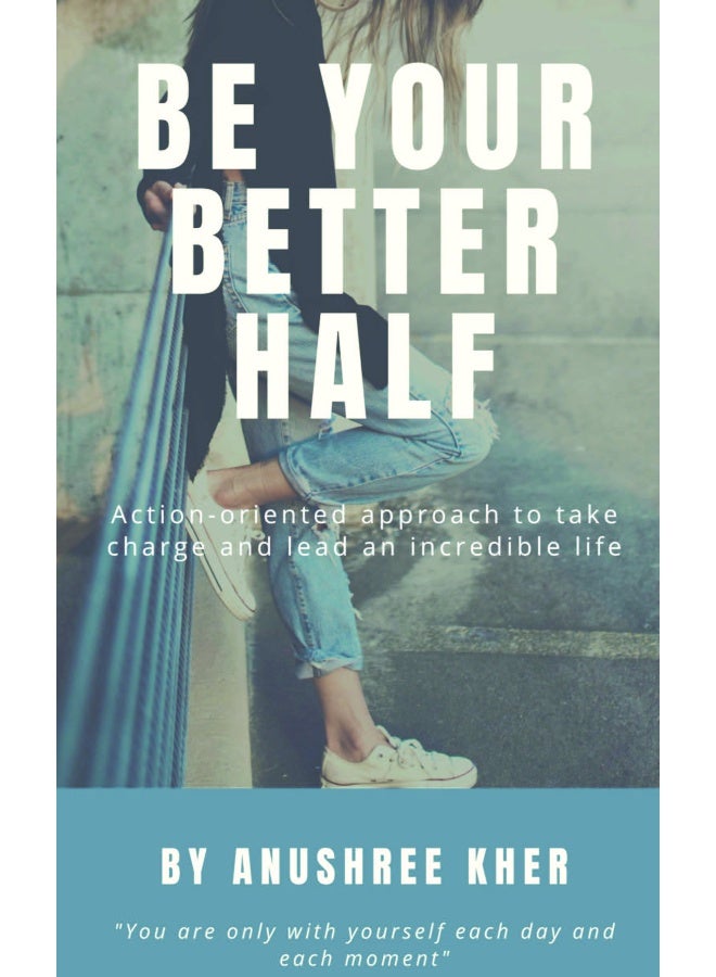 Be Your Better Half : Action-oriented approach on how to take charge and lead an Incredible life  - Image 1