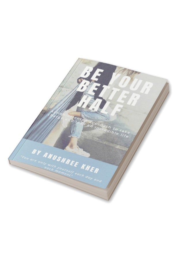 Be Your Better Half : Action-oriented approach on how to take charge and lead an Incredible life  - Image 3