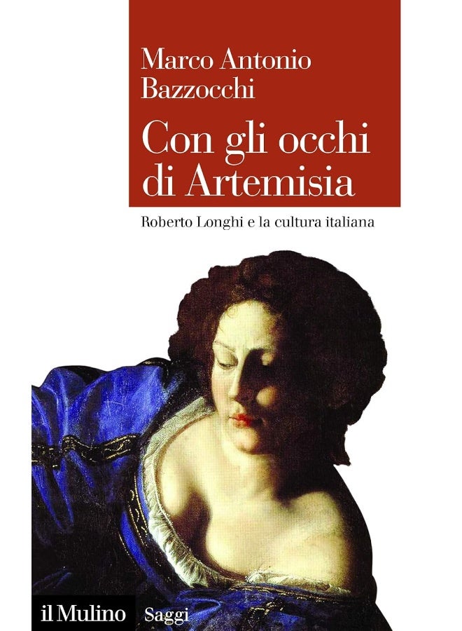 Con gli occhi di Artemisia. Roberto Longhi e la cultura italiana (Saggi) 