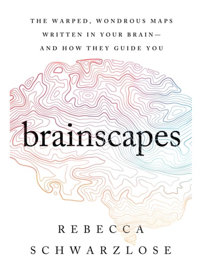 Brainscapes : The Warped, Wondrous Maps Written in Your Brain-And How They Guide You 