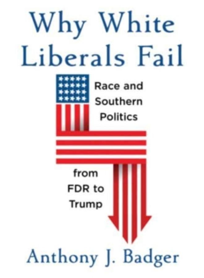 Why White Liberals Fail : Race and Southern Politics from FDR to Trump 
