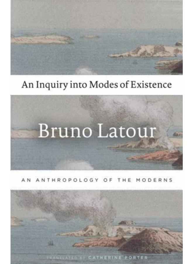 An Inquiry into Modes of Existence : An Anthropology of the Moderns 