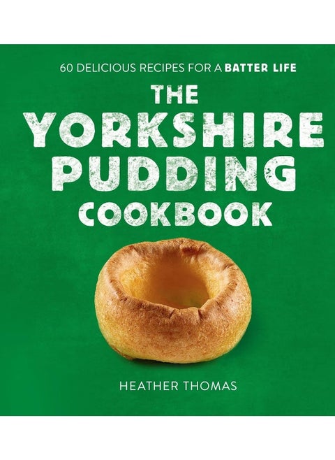 The Yorkshire Pudding Cookbook: 60 Delicious Recipes for a Batter Life