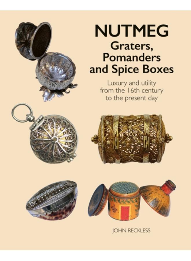 Nutmeg: Graters, Pomanders and Spice Boxes : Luxury and utility from the 16th century to the present day 