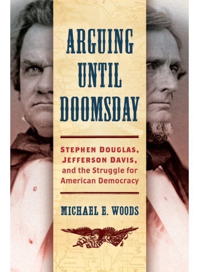 Arguing until Doomsday Stephen Douglas Jefferson Davis and the Struggle for American Democracy - Hardback