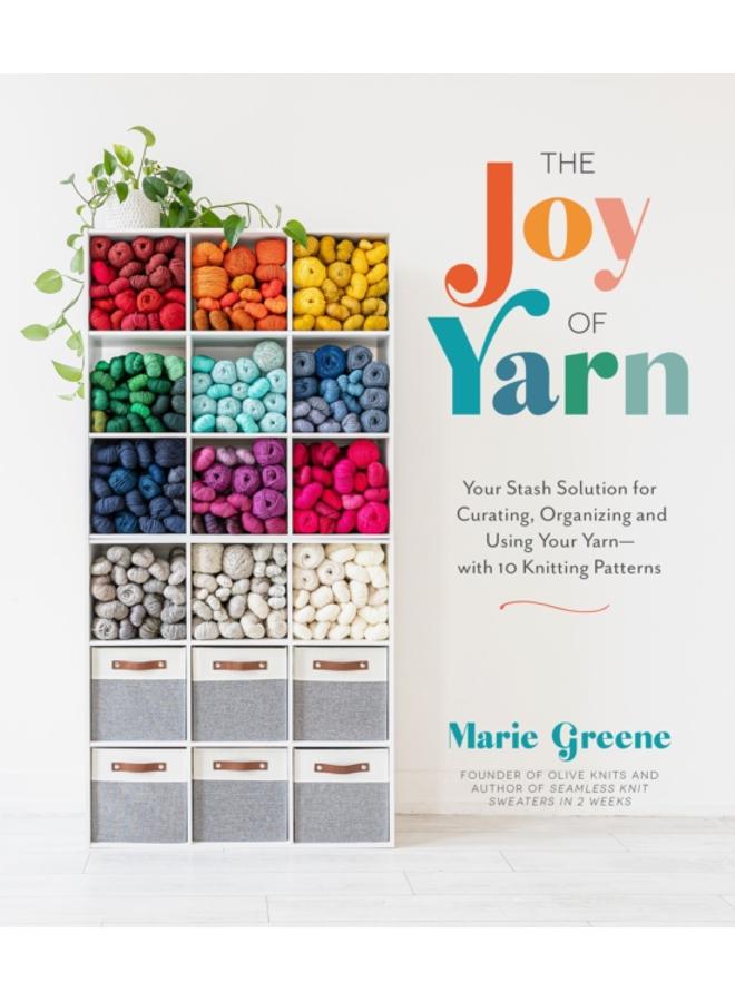 The Joy of Yarn : Your Stash Solution for Curating, Organizing and Using Your Yarn???with 10 Knitting Patterns