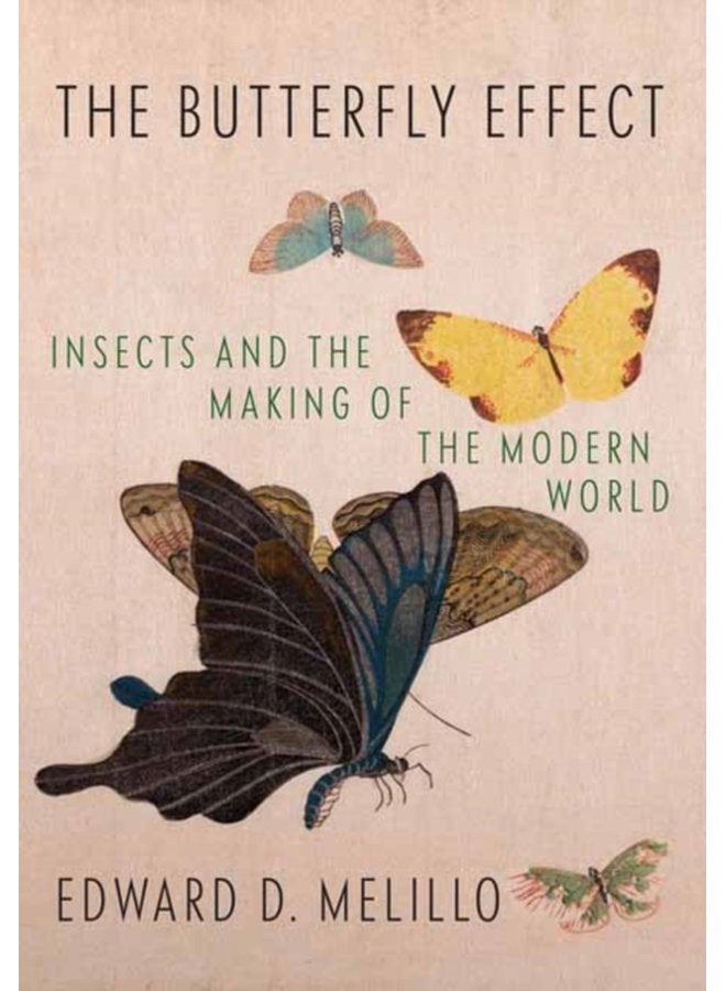Butterfly Effect Insects and the Making of the Modern World - Hardback