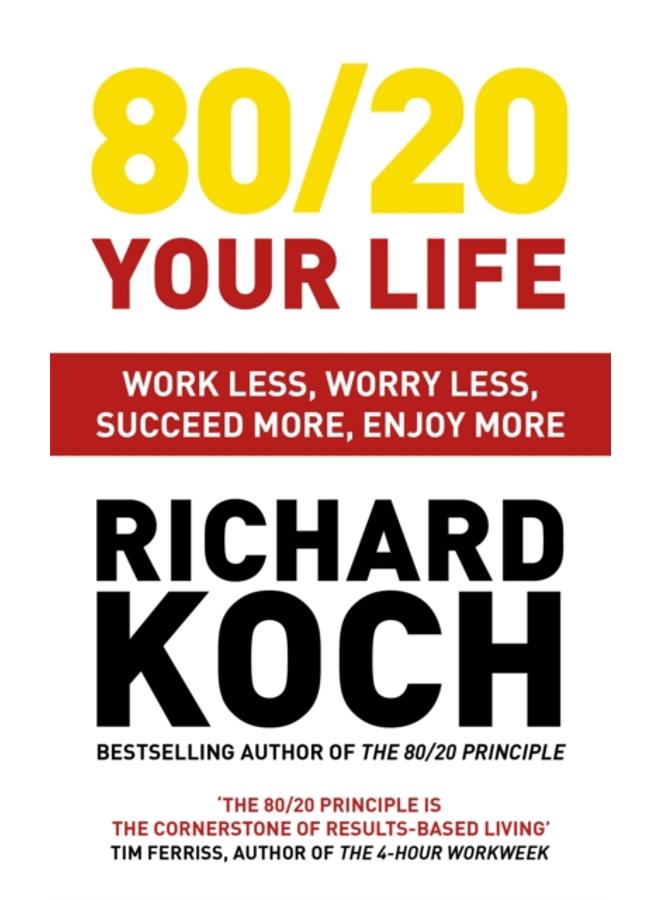 80/20 Your Life : Work Less, Worry Less, Succeed More, Enjoy More - Use The 80/20 Principle to invest and save money, improve relationships and become happier 