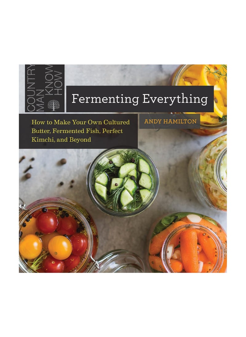 Fermenting Everything How to Make Your Own Cultured Butter Fermented Fish Perfect Kimchi and Beyond 