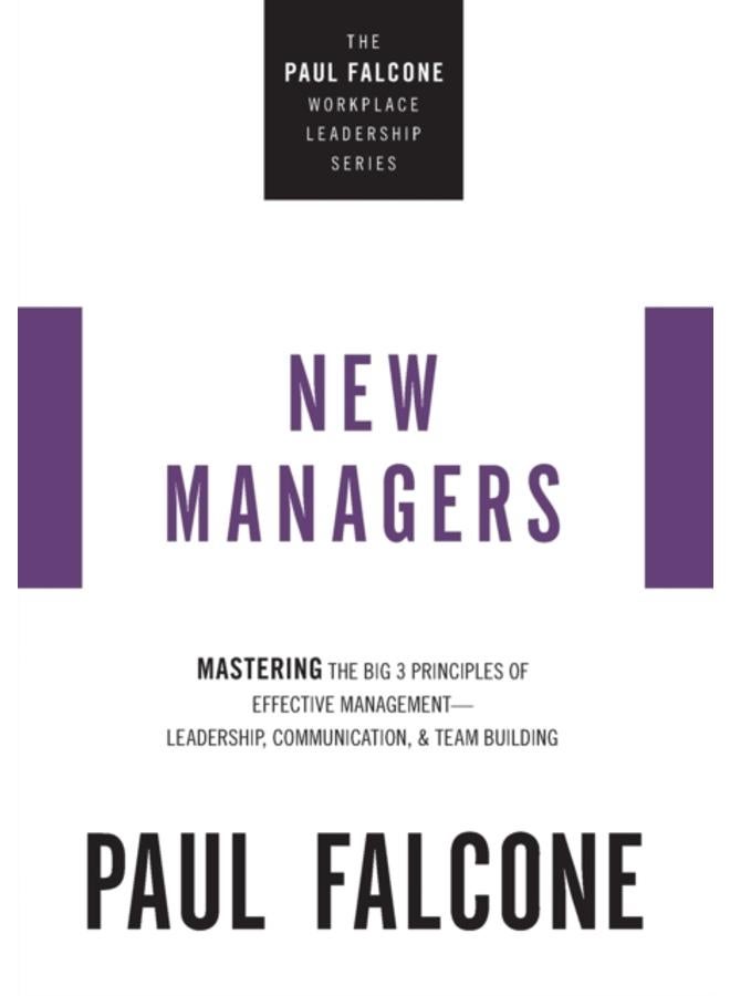 The New Managers : Mastering the Big 3 Principles of Effective Management---Leadership, Communication, and Team Building 