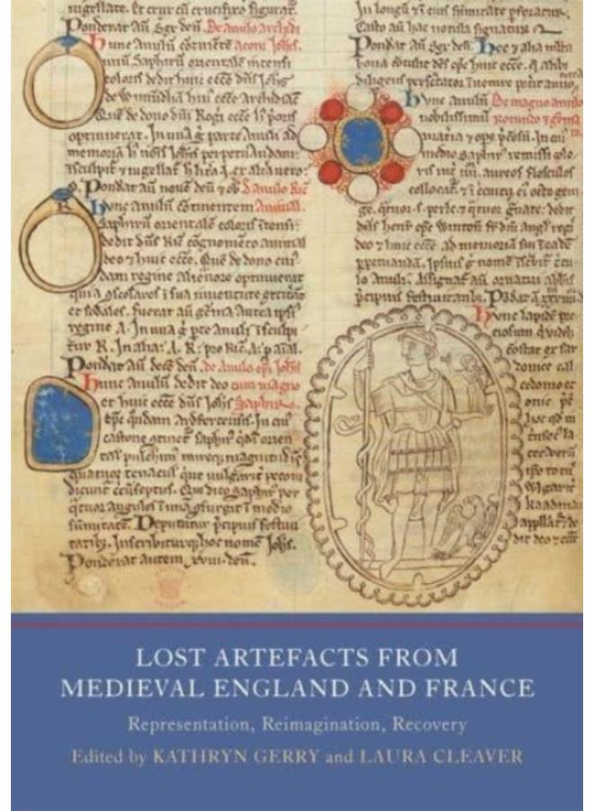 Lost Artefacts from Medieval England and France : Representation, Reimagination, Recovery 