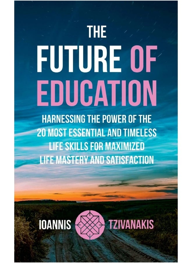 The Future Of Education: Harnessing the Power of the 20 Most Essential and Timeless Life Skills For Maximized Life Mastery And Satisfaction  - Image 1