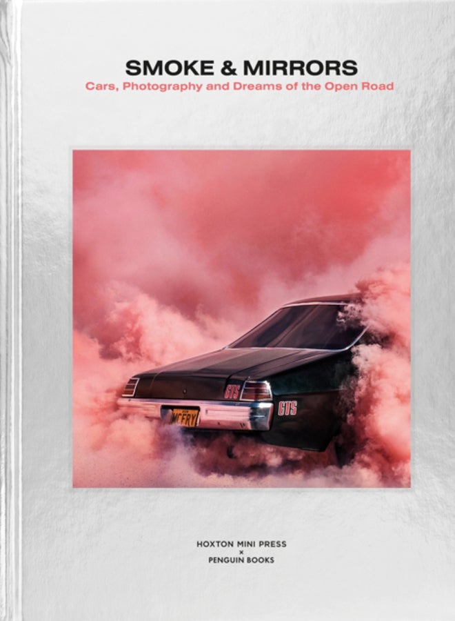 Smoke and Mirrors : Cars, Photography and Dreams of the Open Road 