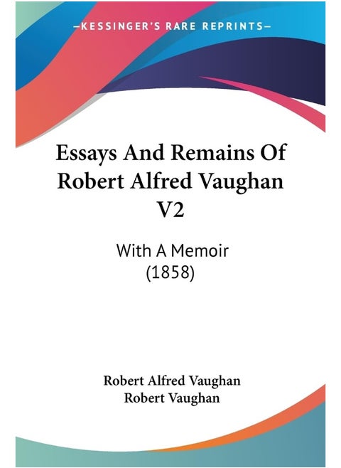 Essays And Remains Of Robert Alfred Vaughan V2: With A Memoir (1858)
