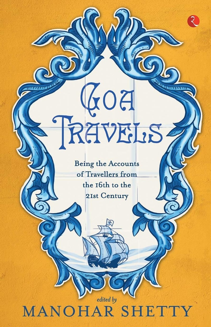 Goa Travel: Being the Accounts of Travellers from the 16th to the 21st Century: Being the Accounts of Travellers from the 16th to the 20th Century 