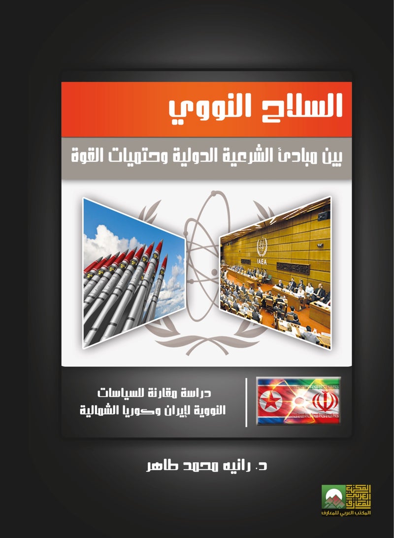 السلاح النووى بين مبادئ الشرعية الدولية وحتميات القوة دراسة مقارنة للسياسات النووية لإيران وكوريا الشمالية