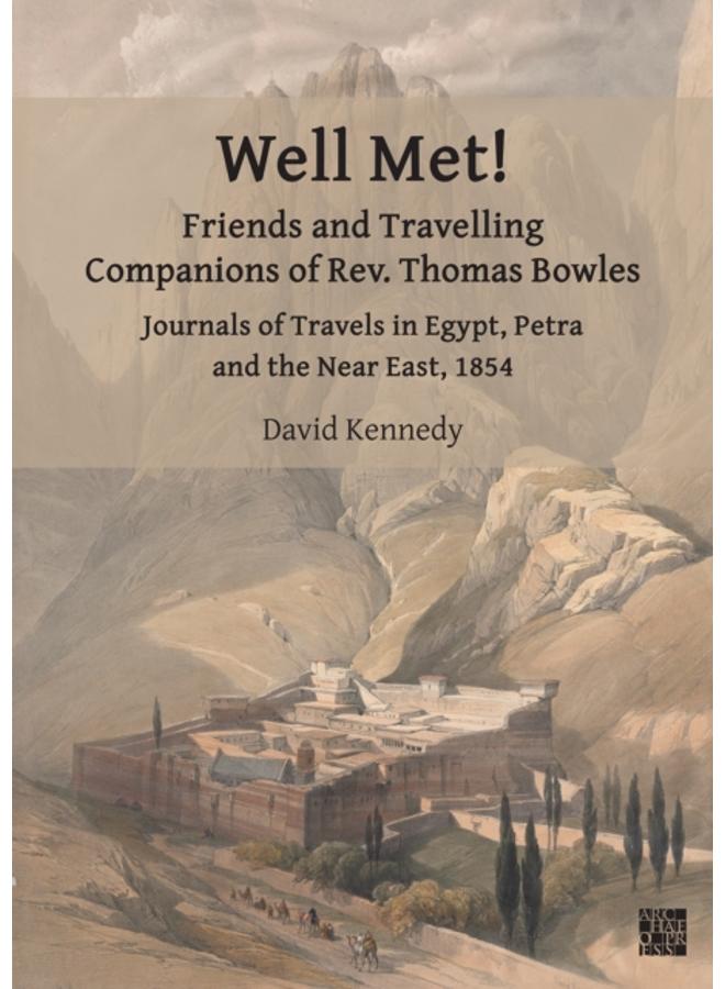 Well Met! Friends and Travelling Companions of Rev. Thomas Bowles : Journals of Travels in Egypt, Petra and the Near East, 1854 