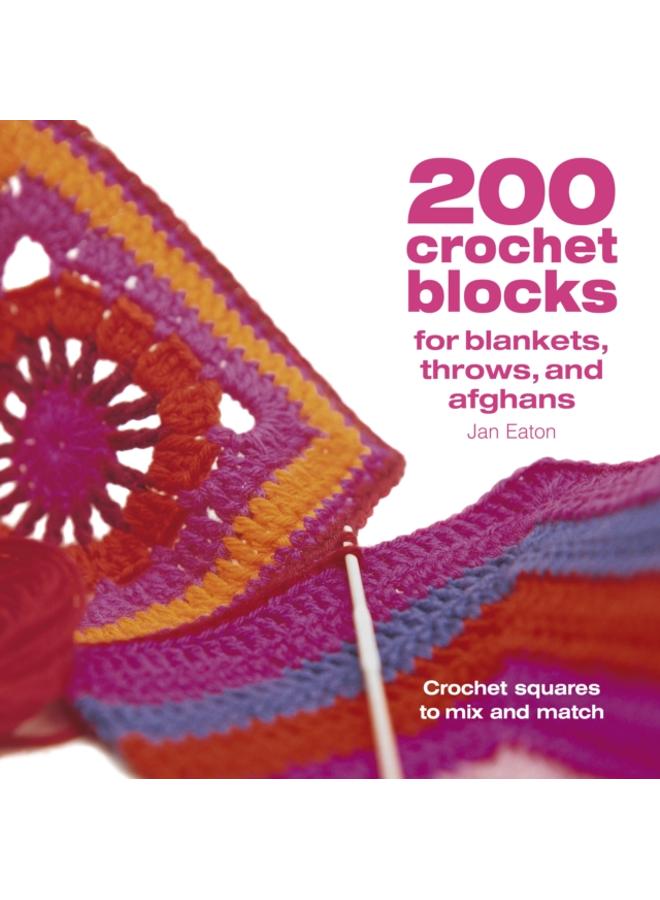 200 Crochet Blocks for Blankets, Throws and Afghans : Crochet Squares to Mix-and-Match