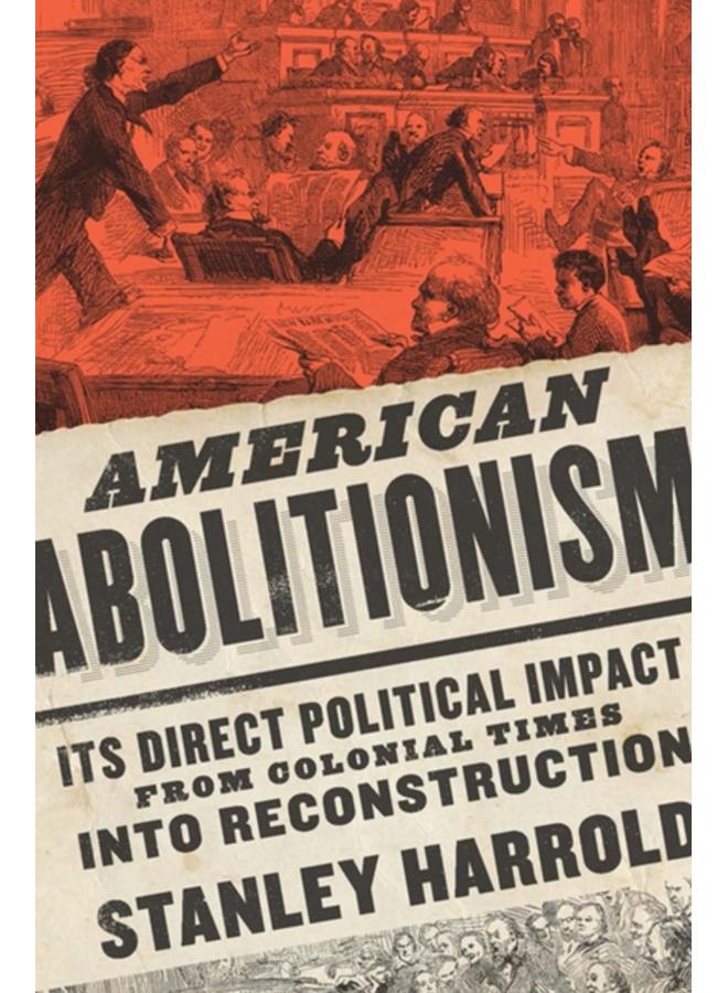 American Abolitionism : Its Direct Political Impact from Colonial Times into Reconstruction 