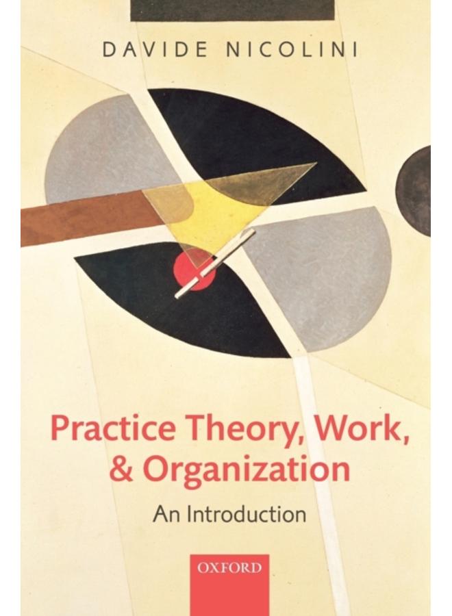 Practice Theory, Work, and Organization : An Introduction