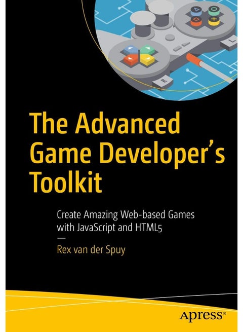 The Advanced Game Developer's Toolkit: Create Amazing Web-based Games with JavaScript and HTML5