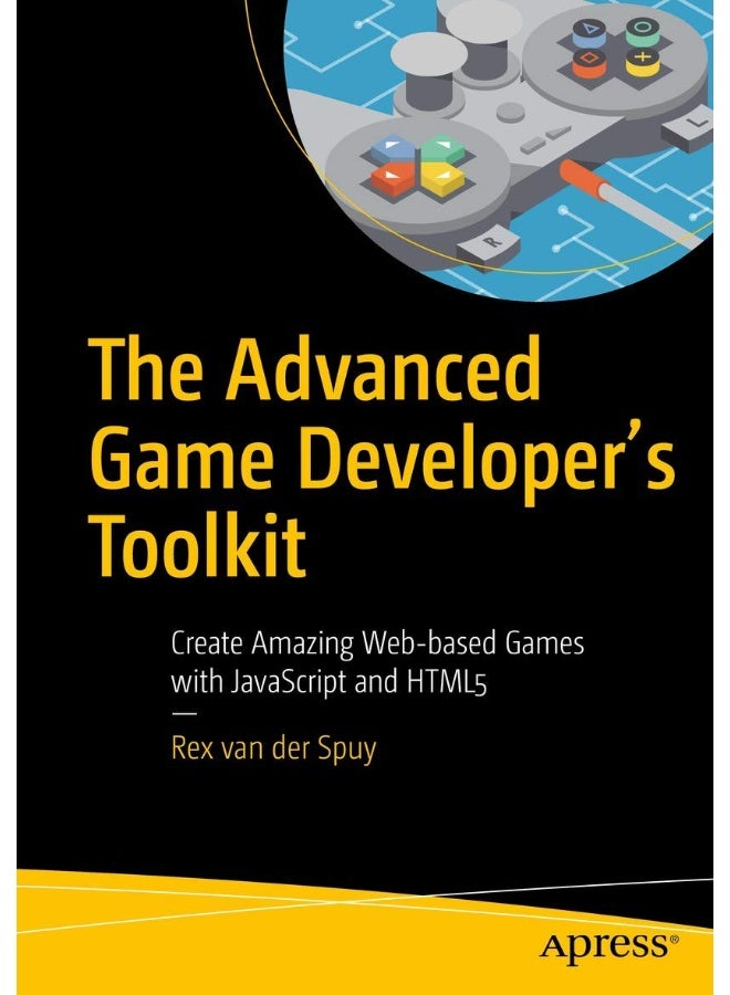 The Advanced Game Developer's Toolkit: Create Amazing Web-based Games with JavaScript and HTML5 