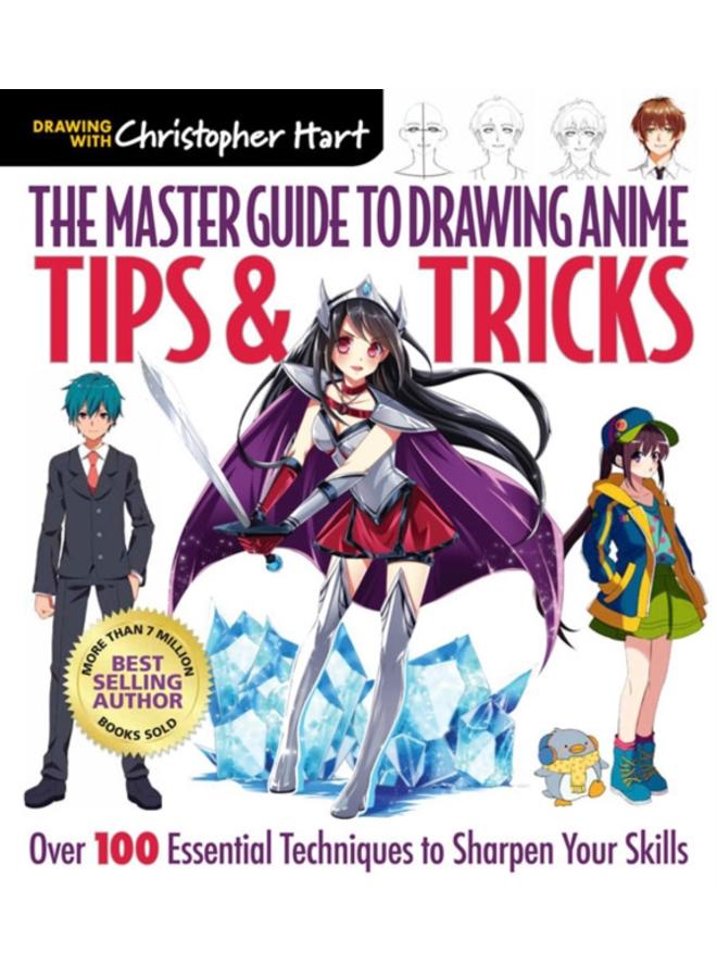 The Master Guide to Drawing Anime: Tips & Tricks : Over 100 Essential Techniques to Sharpen Your Skills 