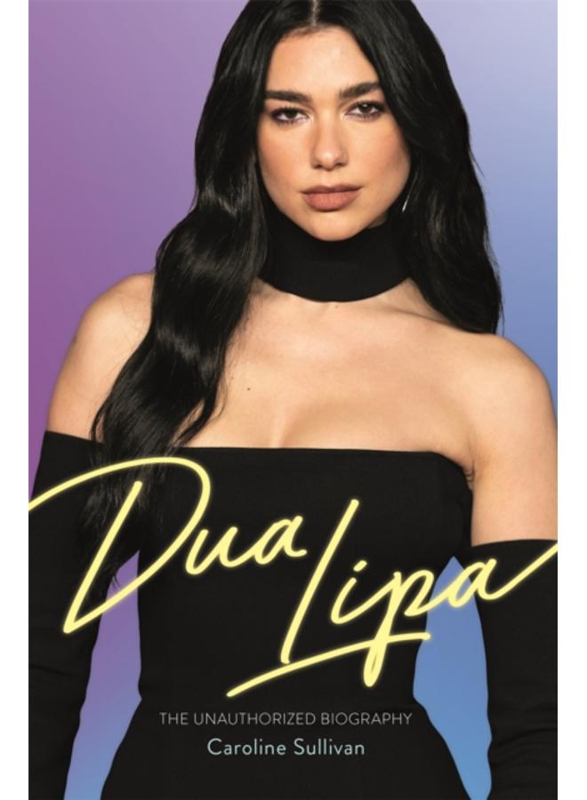 Dua Lipa : The Unauthorized Biography 