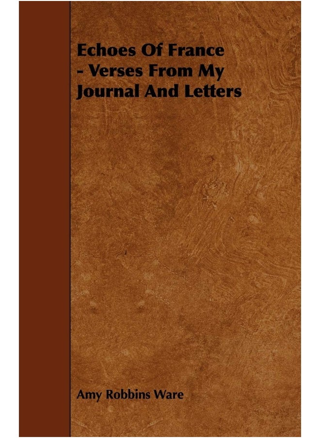 Echoes Of France - Verses From My Journal And Letters 
