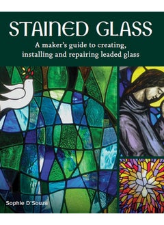 Stained Glass: A Maker's Guide to Creating, Installing and Repairing Leaded Glass