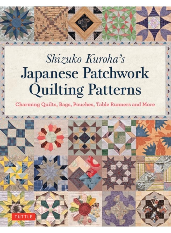 Shizuko Kuroha's Japanese Patchwork Quilting Patterns : Charming Quilts, Bags, Pouches, Table Runners and More 