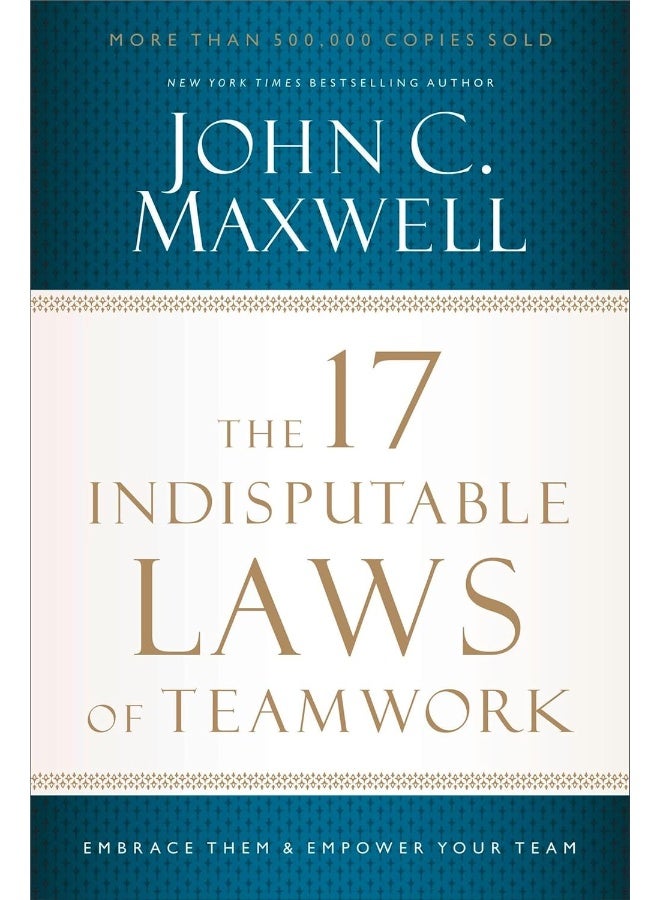 The 17 Indisputable Laws of Teamwork : Embrace Them and Empower Your Team 