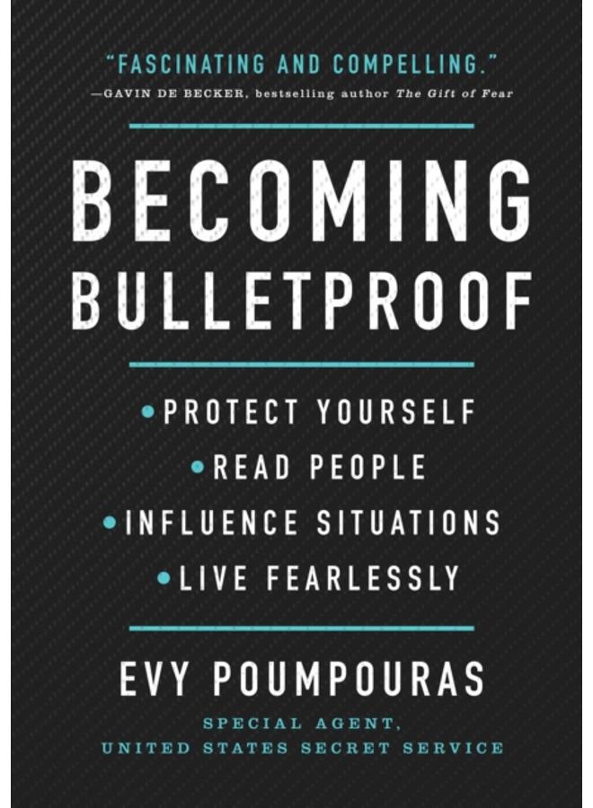 Becoming Bulletproof : Protect Yourself, Read People, Influence Situations, and Live Fearlessly 