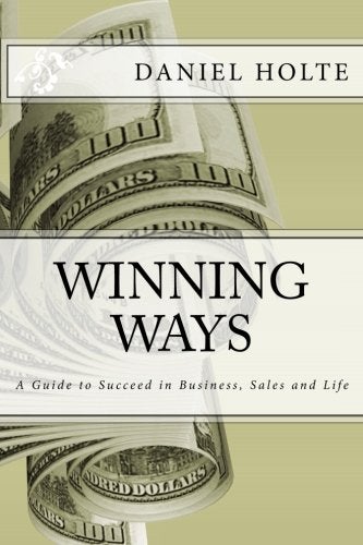 Winning Ways: A Guide to Succeed in Business, Sales and Life