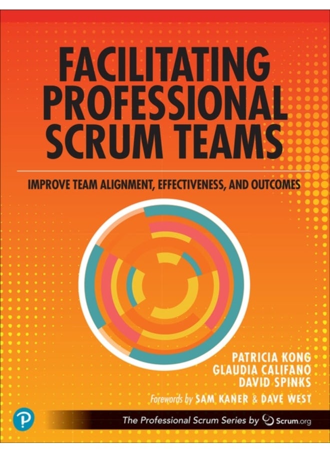 Facilitating Professional Scrum Teams : Improve Team Alignment, Effectiveness and Outcomes 