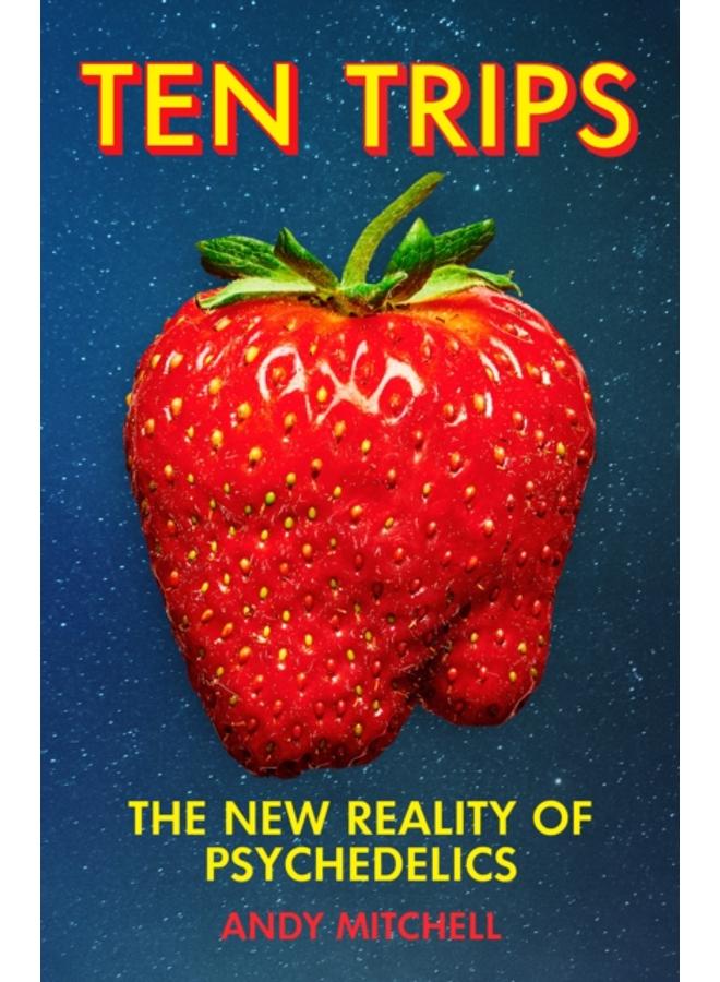 Ten Trips : The New Reality of Psychedelics 