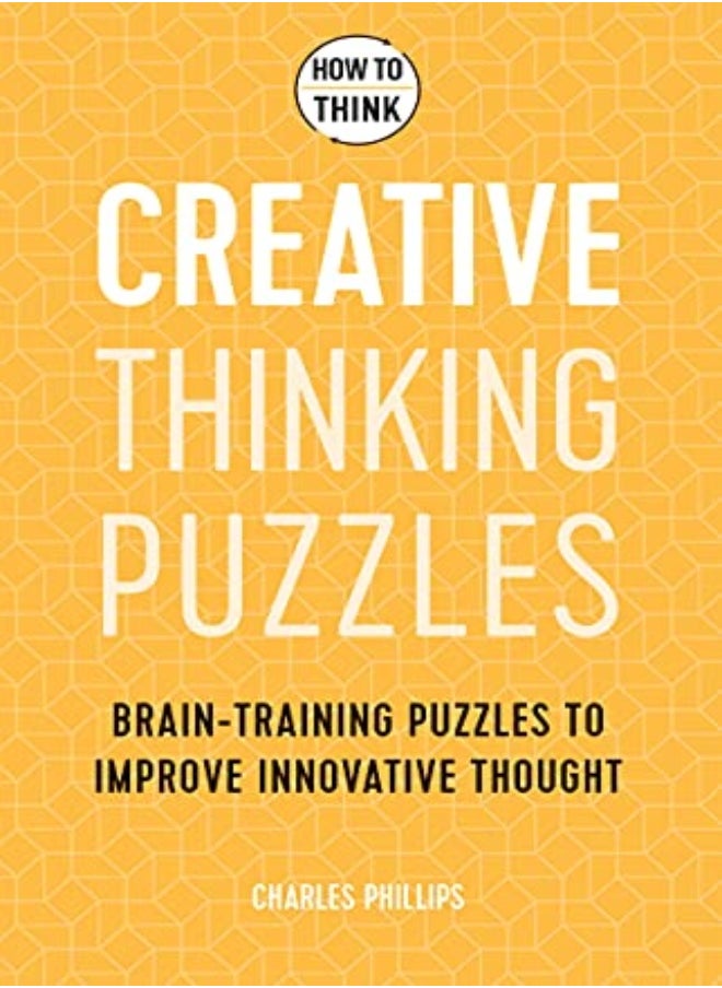How to Think - Creative Thinking Puzzles: Brain-training puzzles to improve innovative thought 