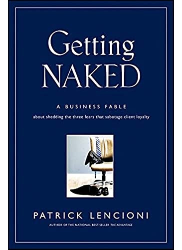 Getting Naked A Business Fable About Shedding The Three Fears That Sabotage Client Loyalty