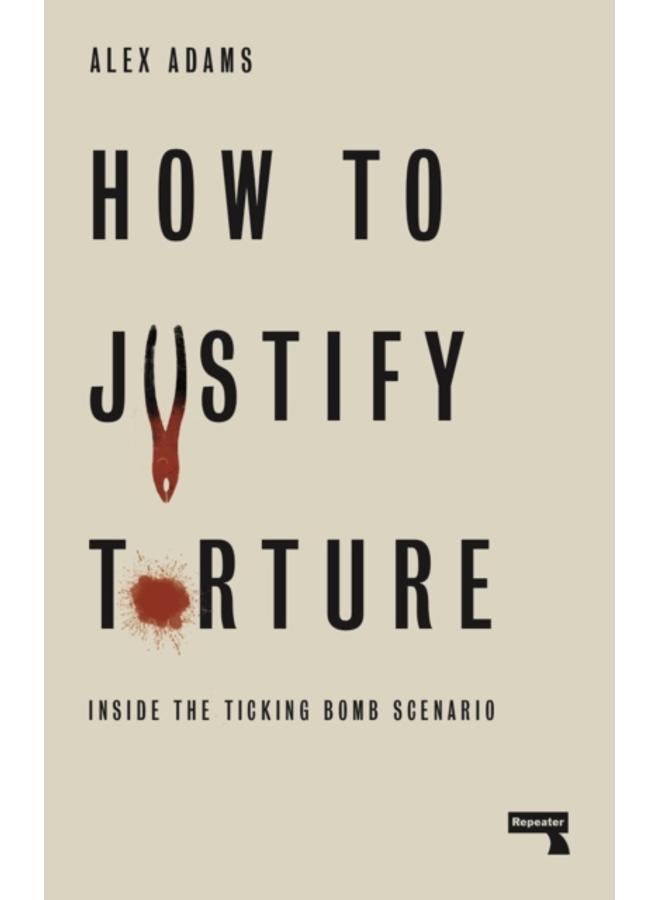 How to Justify Torture : Inside the Ticking Bomb Scenario 