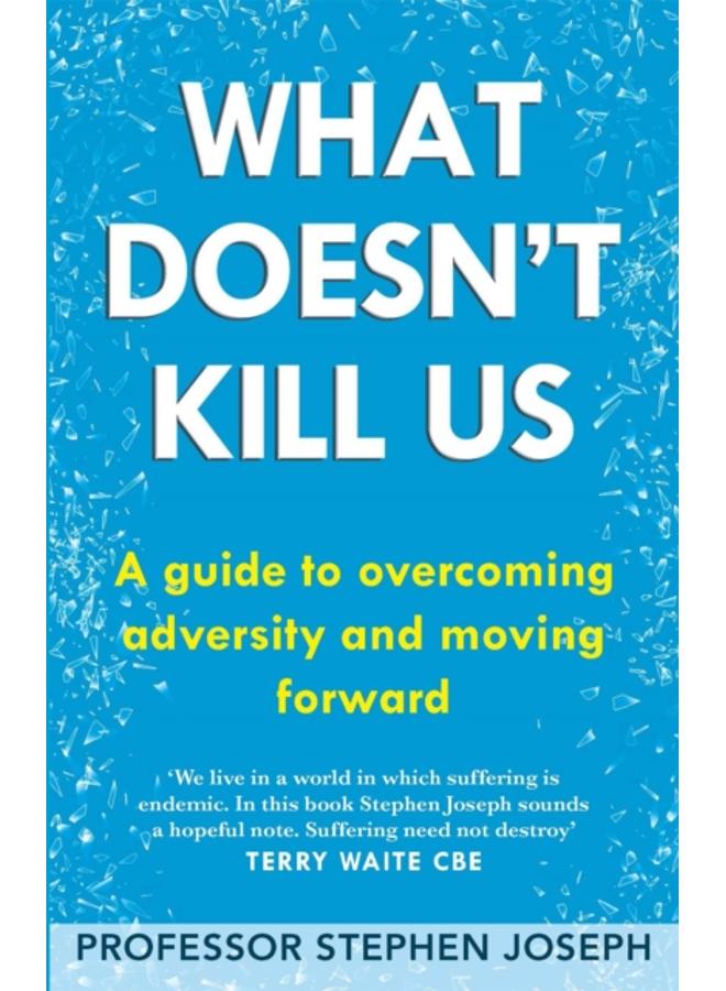 What Doesn't Kill Us : A guide to overcoming adversity and moving forward 