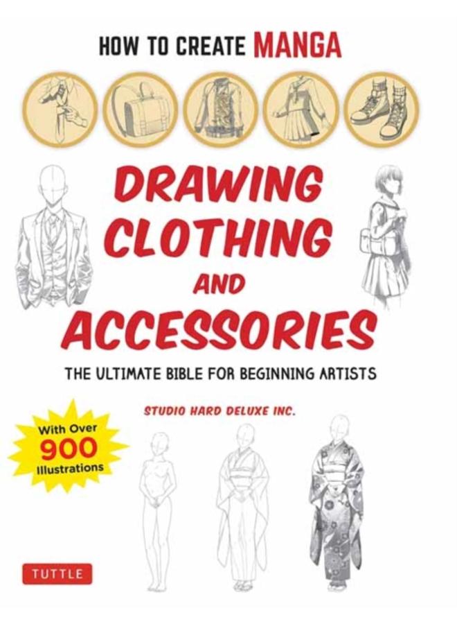 How to Create Manga: Drawing Clothing and Accessories : The Ultimate Bible for Beginning Artists (With Over 900 Illustrations) 