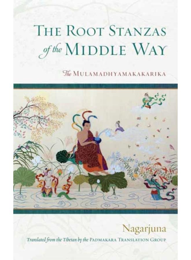 The Root Stanzas of the Middle Way : The Mulamadhyamakakarika