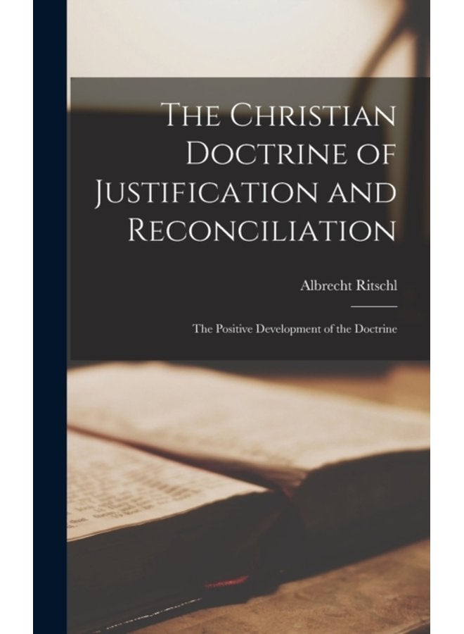 The Christian Doctrine of Justification and Reconciliation The Positive Development of the Doctrine - Hardback
