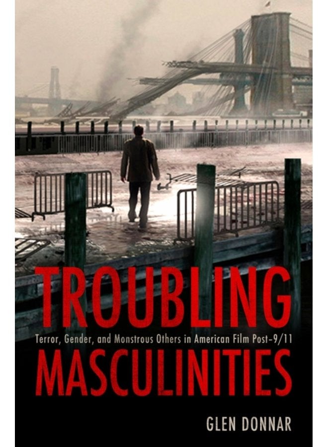 Troubling Masculinities Terror Gender and Monstrous Others in American Film Post 9 11 - Paperback