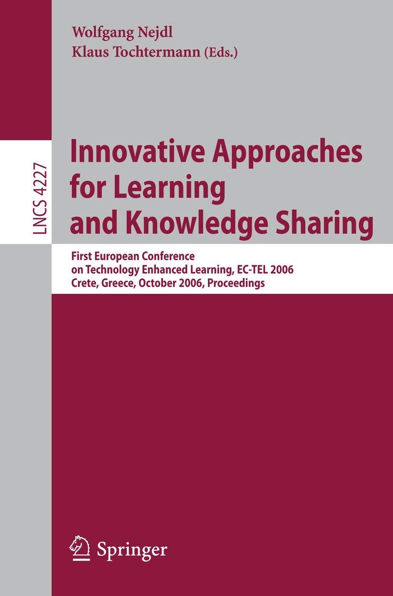 Innovative Approaches for Learning and Knowledge Sharing: First European Conference on Technology Enhanced Learning, EC-TEL 2006, Crete, Greece, October 1-4, 2006, Proceedings