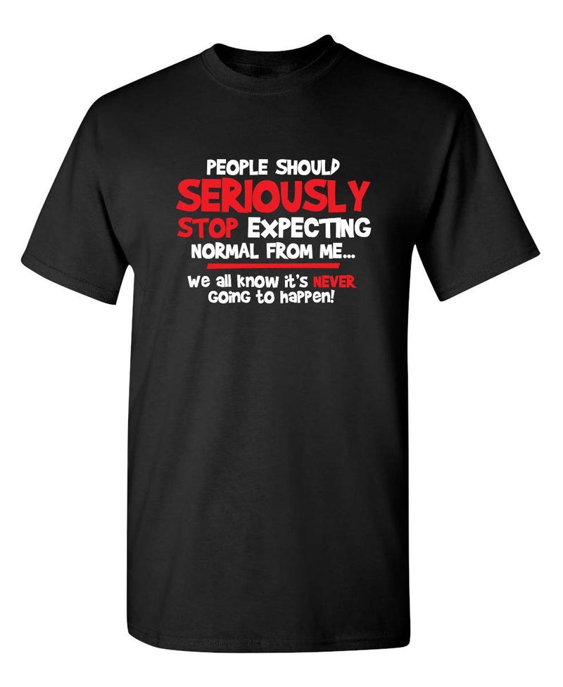 Feelin Good Tees People Should Seriously Stop Expecting Normal from Me We All Know It's Never Going to Happen T-Shirt Sarcastic Men's Funny T Shirt L Black - Image 1