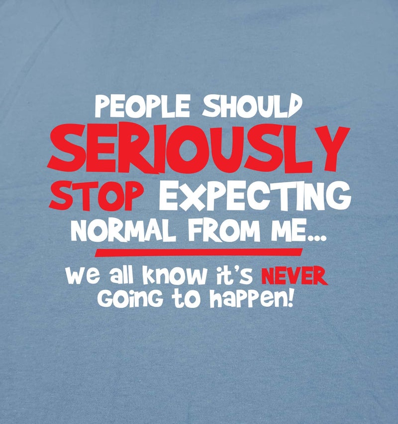 Feelin Good Tees People Should Seriously Stop Expecting Normal from Me We All Know It's Never Going to Happen T-Shirt Sarcastic Men's Funny T Shirt L Black - Image 3