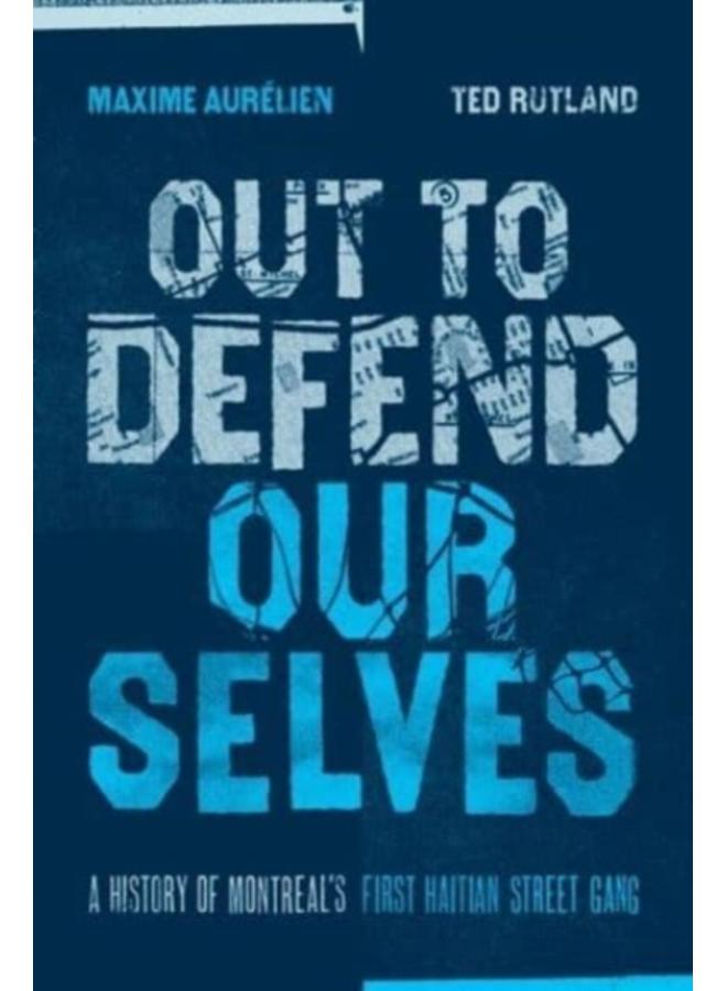 Out To Defend Ourselves : A History of Montreals First Haitian Street Gang 