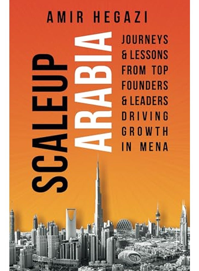 Scaleup Arabia: Journeys & Lessons from Top Founders & Leaders Driving Growth in MENA